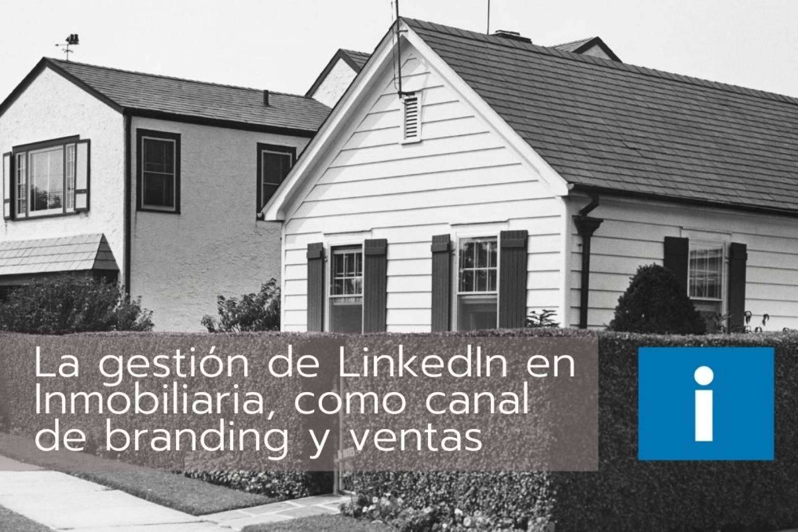 La gestión de LinkedIn en Inmobiliaria, como canal de branding y ventas