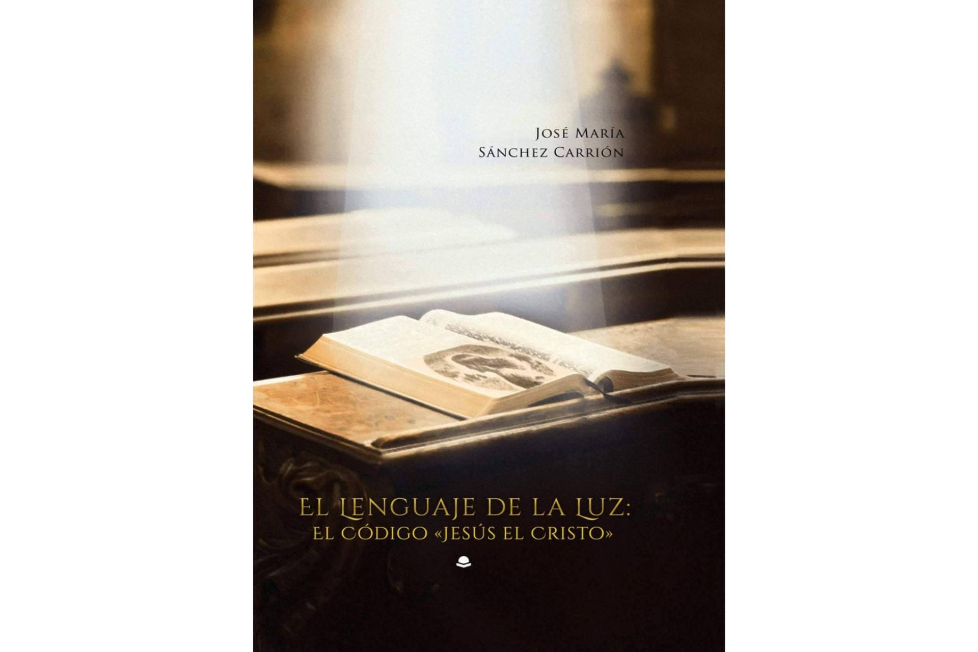 El libro ‘El Lenguaje de la Luz; El Código' de José María Sánchez Carrión da un nuevo enfoque al mensaje evangélico