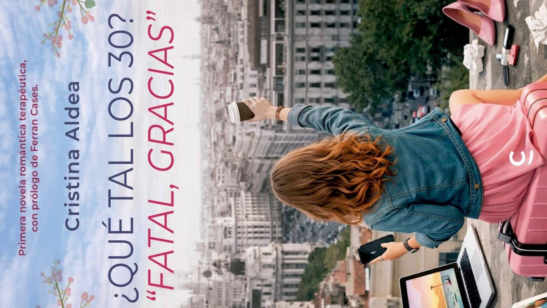 '¿Qué tal los 30? Fatal, gracias.'; la novela de Cristina Aldea sobre expectativas, amor y caos cotidiano